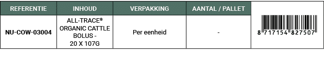 REFERENTIE,INHOUD,VERPAKKING,AANTAL / PALLET,￼,NU COW 03004,ALL TRACE® ORGANIC CATTLE BOLUS 20 X 107G,Per eenheid, 