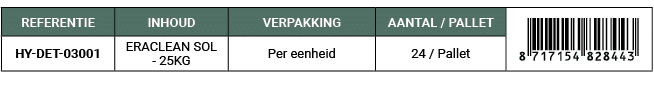 REFERENTIE,INHOUD,VERPAKKING,AANTAL / PALLET,￼,HY DET 03001,ERACLEAN SOL 25KG,Per eenheid,24 / Pallet