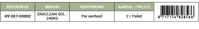 REFERENTIE,INHOUD,VERPAKKING,AANTAL / PALLET,￼,HY DET 03002,ERACLEAN SOL 240KG,Per eenheid,2 / Pallet