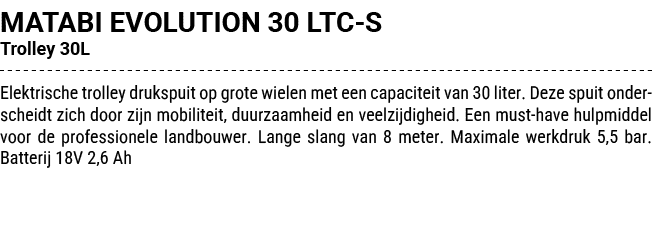 MATABI EVOLUTION 30 LTC S Trolley 30L Elektrische trolley drukspuit op grote wielen met een capaciteit van 30 liter. ...