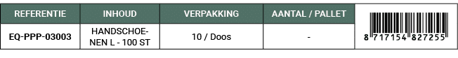 REFERENTIE,INHOUD,VERPAKKING,AANTAL / PALLET,￼,EQ PPP 03003,HANDSCHOENEN L 100 ST,10 / Doos, 