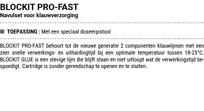 BLOCKIT PRO FAST Navulset voor klauwverzorging ■ TOEPASSING : Met een speciaal doseerpistool BLOCKIT PRO FAST behoort...