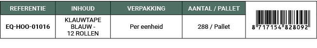 REFERENTIE,INHOUD,VERPAKKING,AANTAL / PALLET,￼,EQ HOO 01016,KLAUWTAPE BLAUW 12 ROLLEN,Per eenheid,288 / Pallet
