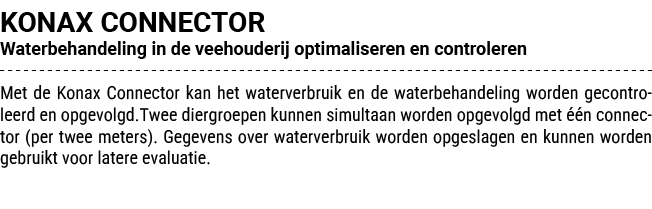 KONAX CONNECTOR Waterbehandeling in de veehouderij optimaliseren en controleren Met de Konax Connector kan het waterv...