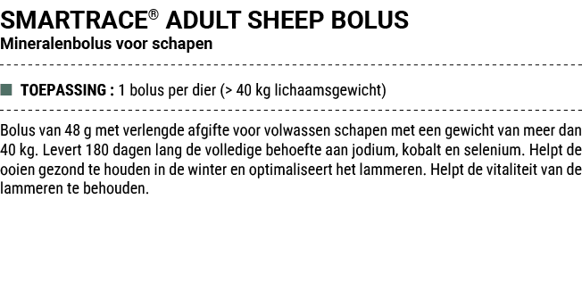SMARTRACE® ADULT SHEEP BOLUS Mineralenbolus voor schapen ■ TOEPASSING : 1 bolus per dier ( 40 kg lichaamsgewicht) Bo...