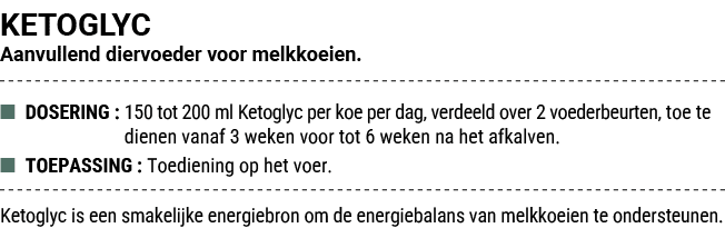 KETOGLYC Aanvullend diervoeder voor melkkoeien. ■ DOSERING : 150 tot 200 ml Ketoglyc per koe per dag, verdeeld over 2...