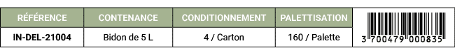 R F RENCE,CONTENANCE,CONDITIONNEMENT,PALETTISATION,￼,IN DEL 21004,Bidon de 5 L,4 / Carton,160 / Palette