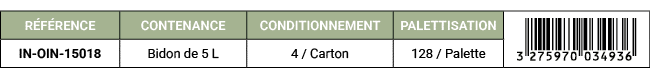 R F RENCE,CONTENANCE,CONDITIONNEMENT,PALETTISATION,￼,IN OIN 15018,Bidon de 5 L,4 / Carton,128 / Palette
