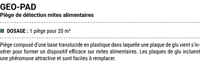 GEO PAD Pi ge de d tection mites alimentaires ■ DOSAGE : 1 pi ge pour 20 m² Pi ge compos d’une base translucide en p...