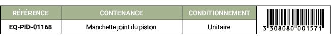 R F RENCE,CONTENANCE,CONDITIONNEMENT,￼,EQ PID 01168,Manchette joint du piston,Unitaire