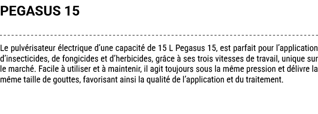 PEGASUS 15 Le pulv risateur lectrique d’une capacit  de 15 L Pegasus 15, est parfait pour l’application d’insecticid...