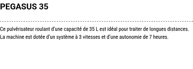 PEGASUS 35 Ce pulv risateur roulant d’une capacit de 35 L est id al pour traiter de longues distances. La machine es...