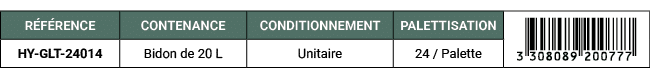 R F RENCE,CONTENANCE,CONDITIONNEMENT,PALETTISATION,￼,HY GLT 24014,Bidon de 20 L,Unitaire,24 / Palette