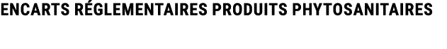 Encarts r glementaires produits phytosanitaires