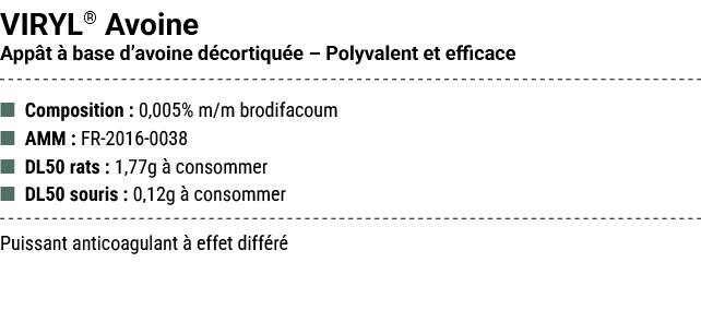 VIRYL® Avoine App t  base d’avoine d cortiqu e – Polyvalent et efficace ■ Composition : 0,005% m/m brodifacoum ■ AMM...