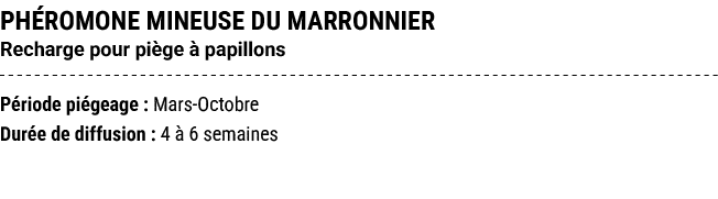 PH ROMONE MINEUSE DU MARRONNIER Recharge pour pi ge  papillons P riode pi geage : Mars Octobre Dur e de diffusion : ...