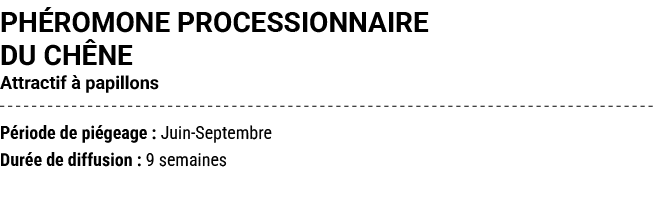PH ROMONE PROCESSIONNAIRE DU CH NE Attractif  papillons P riode de pi geage : Juin Septembre Dur e de diffusion : 9 ...
