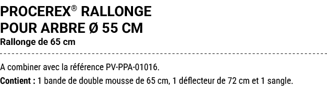 PROCEREX® RALLONGE POUR ARBRE  55 CM Rallonge de 65 cm A combiner avec la r f rence PV PPA 01016. Contient : 1 bande...