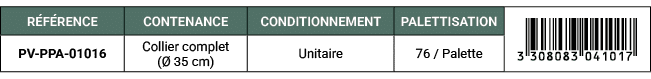 R F RENCE,CONTENANCE,CONDITIONNEMENT,PALETTISATION,￼,PV PPA 01016,Collier complet ( 35 cm),Unitaire,76 / Palette
