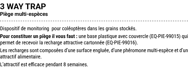 3 WAY TRAP Pi ge multi esp ces Dispositif de monitoring pour col opt res dans les grains stock s. Pour constituer un ...