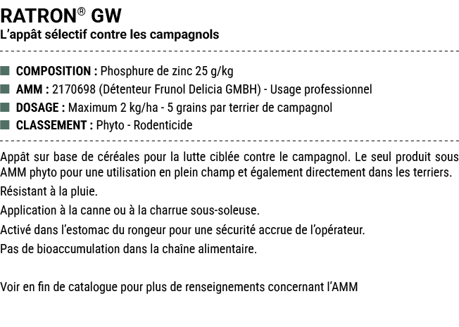 RATRON® GW L’app t s lectif contre les campagnols ■ COMPOSITION : Phosphure de zinc 25 g/kg ■ AMM : 2170698 (D tenteu...
