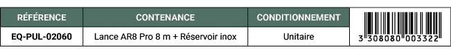 R F RENCE,CONTENANCE,CONDITIONNEMENT,￼,EQ PUL 02060 ,Lance AR8 Pro 8 m + R servoir inox ,Unitaire