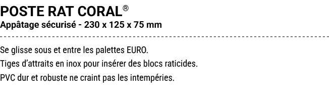POSTE RAT CORAL® App tage s curis 230 x 125 x 75 mm Se glisse sous et entre les palettes EURO. Tiges d’attraits en i...