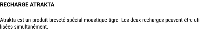 RECHARGE ATRAKTA Atrakta est un produit brevet sp cial moustique tigre. Les deux recharges peuvent  tre utilis es si...