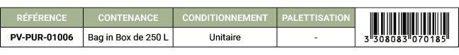 R F RENCE,CONTENANCE,CONDITIONNEMENT,PALETTISATION,￼,PV PUR 01006,Bag in Box de 250 L,Unitaire, 