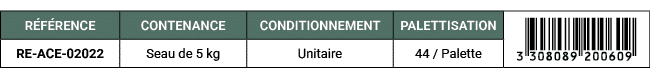 R F RENCE,CONTENANCE,CONDITIONNEMENT,PALETTISATION,￼,RE ACE 02022,Seau de 5 kg,Unitaire,44 / Palette