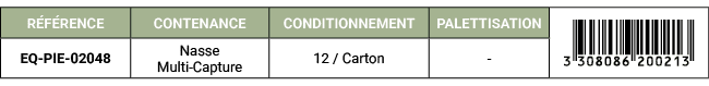 R F RENCE,CONTENANCE,CONDITIONNEMENT,PALETTISATION,￼,EQ PIE 02048,Nasse Multi Capture,12 / Carton, 