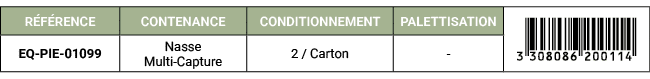 R F RENCE,CONTENANCE,CONDITIONNEMENT,PALETTISATION,￼,EQ PIE 01099,Nasse Multi Capture,2 / Carton, 