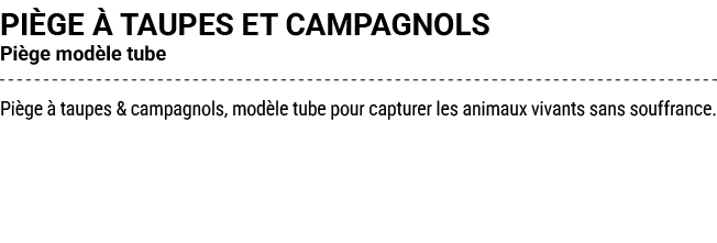 PI GE  TAUPES ET CAMPAGNOLS Pi ge mod le tube Pi ge   taupes & campagnols, mod le tube pour capturer les animaux viv...
