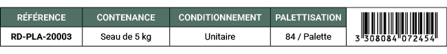 R F RENCE,CONTENANCE,CONDITIONNEMENT,PALETTISATION,￼,RD PLA 20003,Seau de 5 kg,Unitaire,84 / Palette