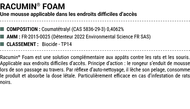 RACUMIN® FOAM Une mousse applicable dans les endroits difficiles d’acc s ■ COMPOSITION : Coumat tralyl (CAS 5836 29 3...