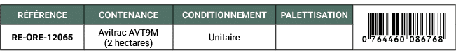 R F RENCE,CONTENANCE,CONDITIONNEMENT,PALETTISATION,￼,RE ORE 12065,Avitrac AVT9M (2 hectares),Unitaire, 