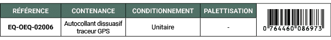 R F RENCE,CONTENANCE,CONDITIONNEMENT,PALETTISATION,￼,EQ OEQ 02006,Autocollant dissuasif traceur GPS,Unitaire, 