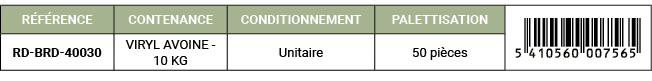 R F RENCE,CONTENANCE,CONDITIONNEMENT,PALETTISATION,￼,RD BRD 40030,VIRYL AVOINE 10 KG,Unitaire,50 pi ces