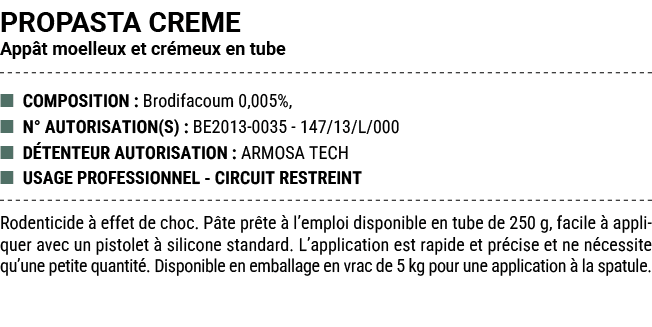 PROPASTA CREME App t moelleux et cr meux en tube ■ COMPOSITION : Brodifacoum 0,005%, ■ N° AUTORISATION(S) : BE2013 00...