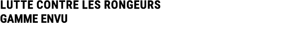LUTTE CONTRE LES RONGEURS GAMME ENVU 