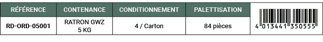 R F RENCE,CONTENANCE,CONDITIONNEMENT,PALETTISATION,￼,RD ORD 05001,RATRON GWZ 5 KG,4 / Carton,84 pi ces