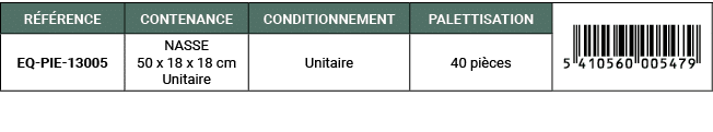 R F RENCE,CONTENANCE,CONDITIONNEMENT,PALETTISATION,￼,EQ PIE 13005,NASSE 50 x 18 x 18 cm Unitaire,Unitaire,40 pi ces
