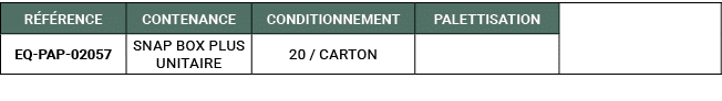 R F RENCE,CONTENANCE,CONDITIONNEMENT,PALETTISATION,,EQ PAP 02057,SNAP BOX PLUS Unitaire,20 / Carton,