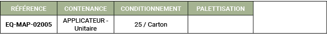 R F RENCE,CONTENANCE,CONDITIONNEMENT,PALETTISATION,,EQ MAP 02005,APPLICATEUR Unitaire,25 / Carton,