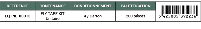 R F RENCE,CONTENANCE,CONDITIONNEMENT,PALETTISATION,￼,EQ PIE 03013,FLY TAPE KIT Unitaire,4 / Carton,200 pi ces