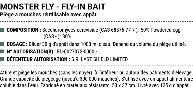 MONSTER FLY FLY IN BAIT Pi ge a mouches r utilisable avec app t ■ COMPOSITION : Saccharomyces cerevisiae (CAS 68876 7...