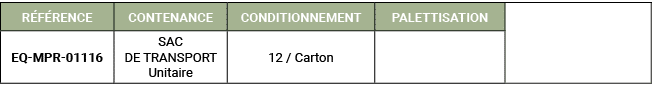 R F RENCE,CONTENANCE,CONDITIONNEMENT,PALETTISATION,,EQ MPR 01116,SAC DE TRANSPORT Unitaire,12 / Carton,