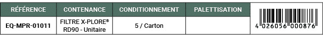 R F RENCE,CONTENANCE,CONDITIONNEMENT,PALETTISATION,￼,EQ MPR 01011,FILTRE X PLORE® RD90 Unitaire,5 / Carton,