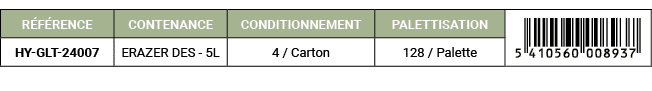 R F RENCE,CONTENANCE,CONDITIONNEMENT,PALETTISATION,￼,HY GLT 24007 ,ERAZER DES 5L ,4 / Carton,128 / Palette