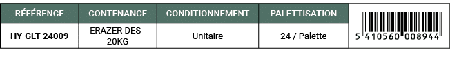 R F RENCE,CONTENANCE,CONDITIONNEMENT,PALETTISATION,￼,HY GLT 24009 ,ERAZER DES 20KG ,Unitaire,24 / Palette